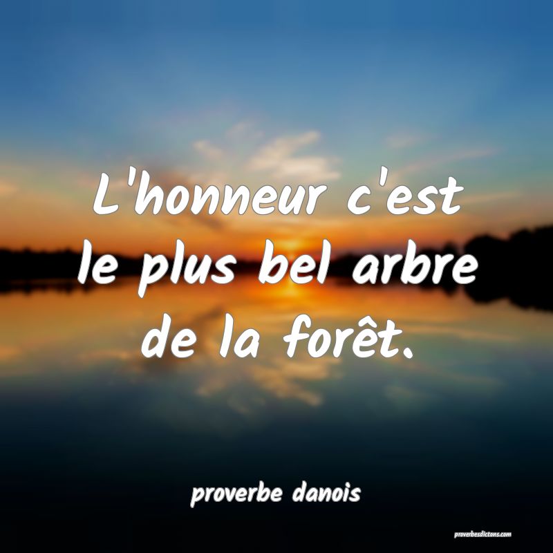  L'honneur c'est le plus bel arbre de la forêt.