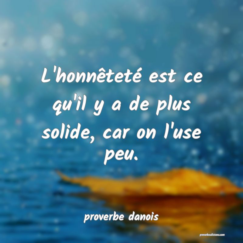  L'honnêteté est ce qu'il y a de plus solide, car on l'use peu.