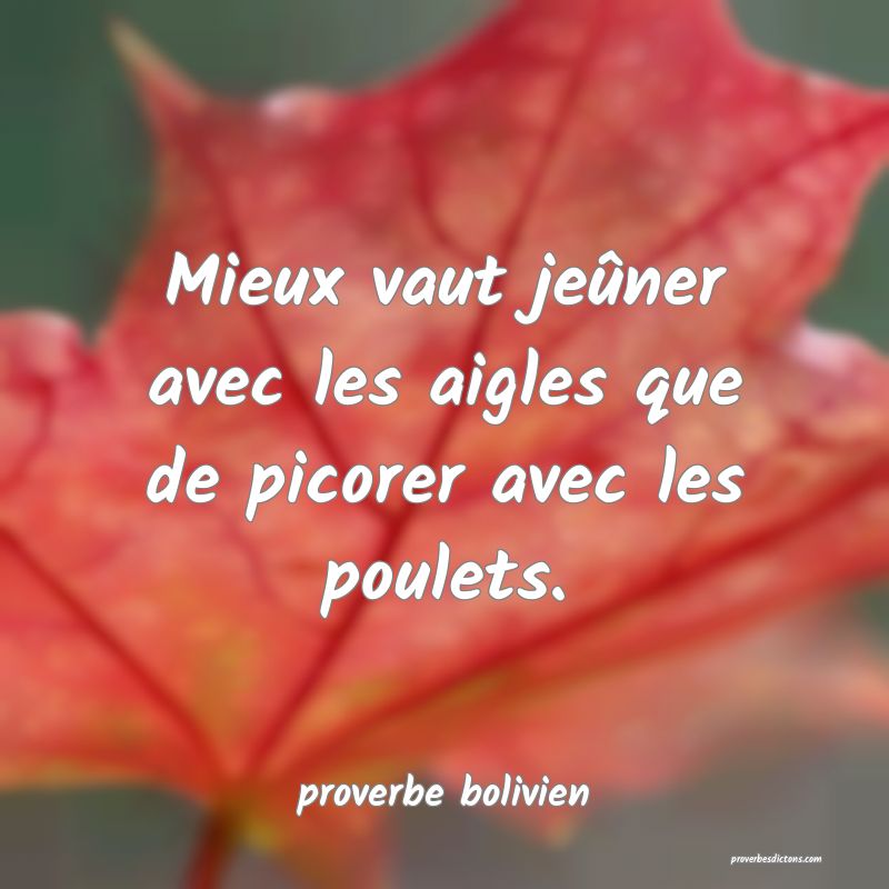  Mieux vaut jeûner avec les aigles que de picorer avec les poulets.