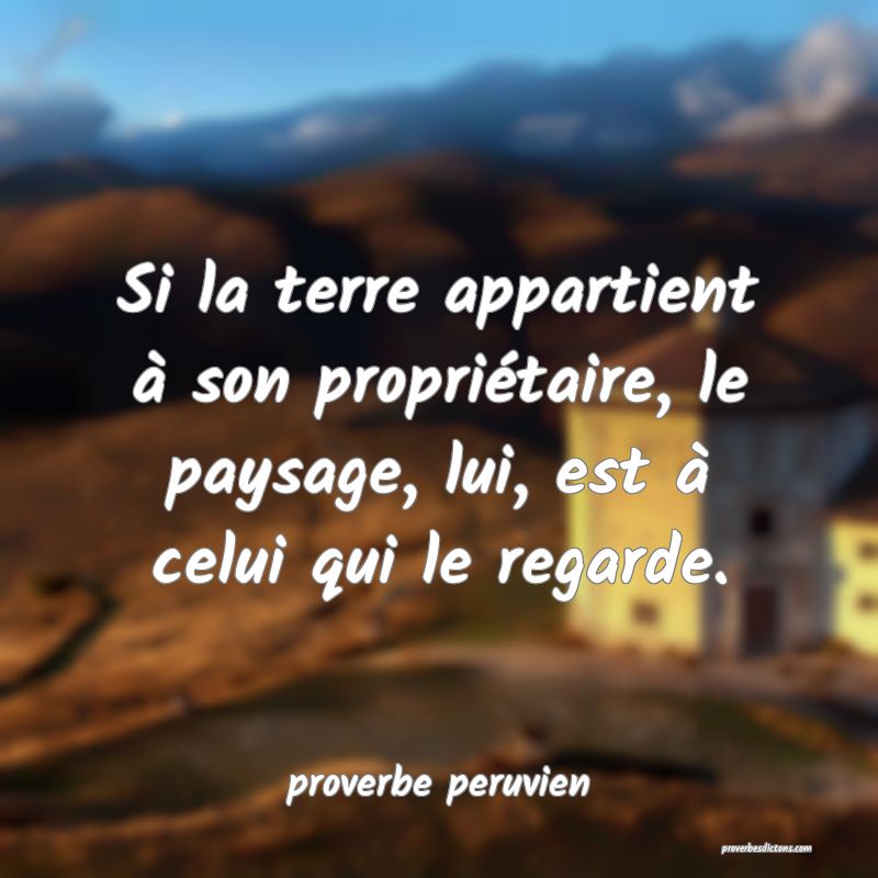  Si la terre appartient à son propriétaire, le paysage, lui, est à celui qui le regarde.