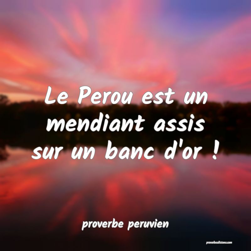  Le Perou est un mendiant assis sur un banc d'or !