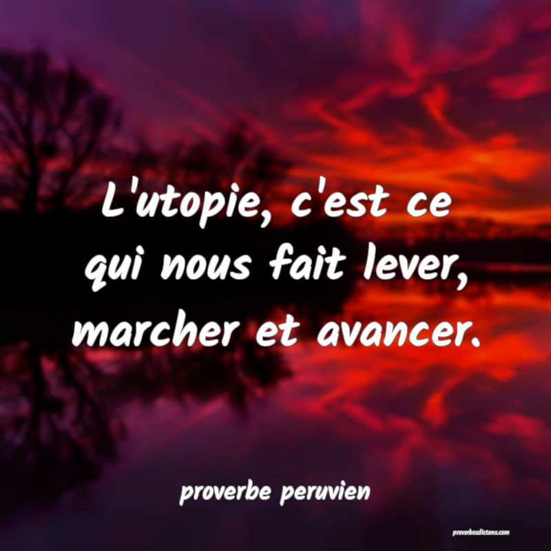  L'utopie, c'est ce qui nous fait lever, marcher et avancer.