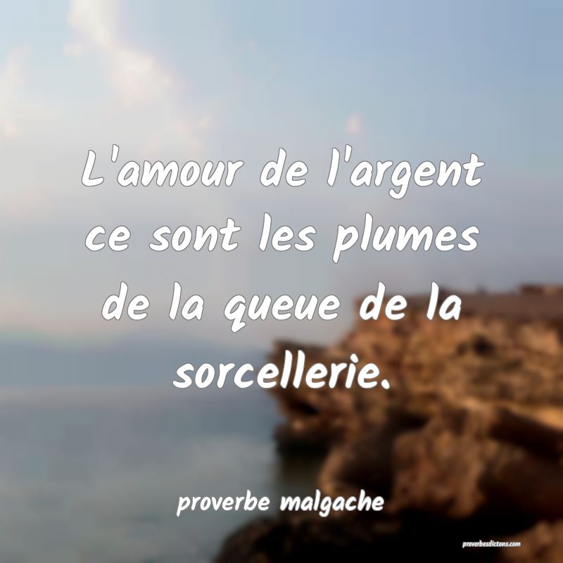  L'amour de l'argent ce sont les plumes de la queue de la sorcellerie.