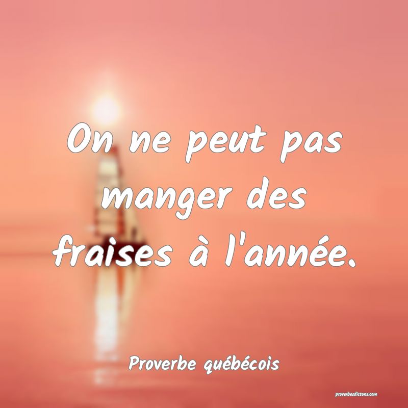  On ne peut pas manger des fraises à l'année.