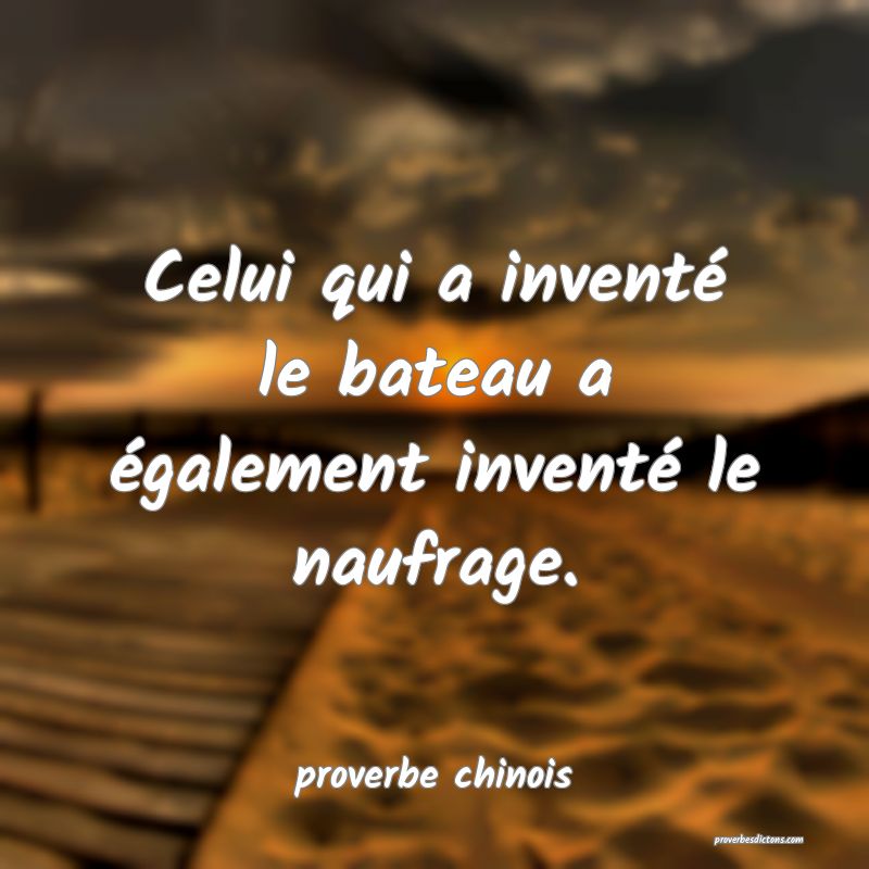  Celui qui a inventé le bateau a également inventé le naufrage.