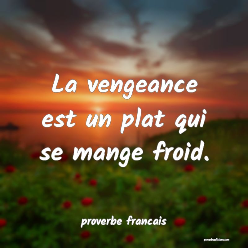  La vengeance est un plat qui se mange froid.