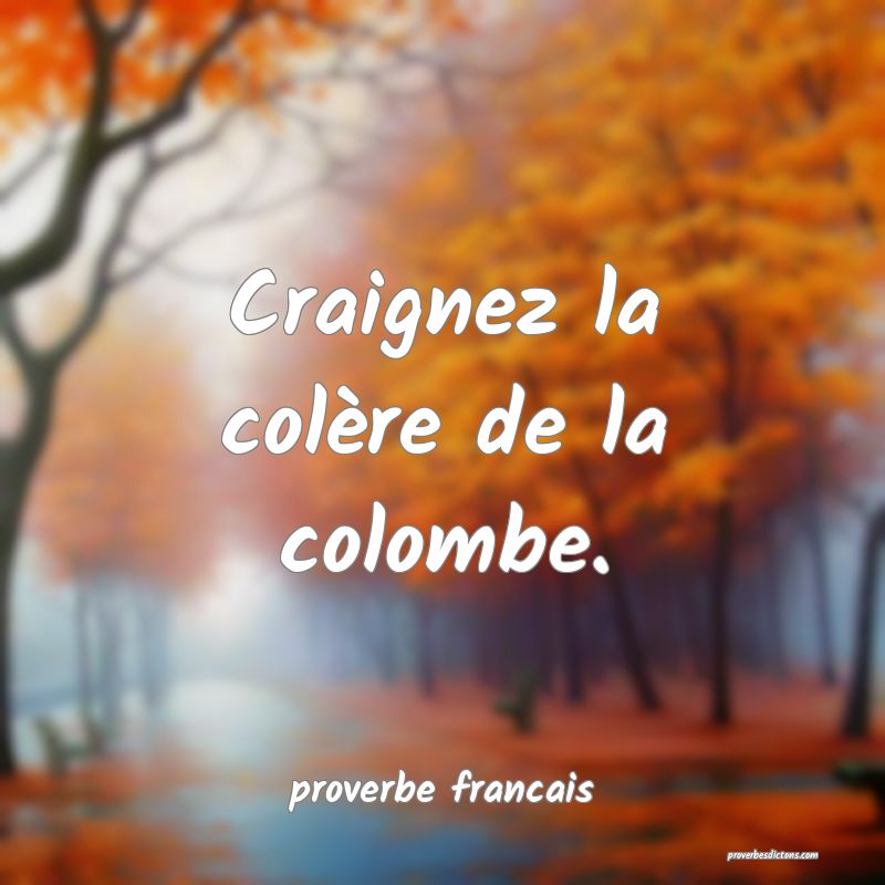  Craignez la colère de la colombe.