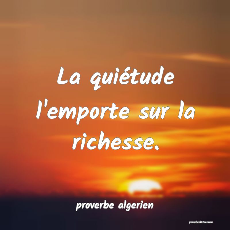  La quiétude l'emporte sur la richesse.