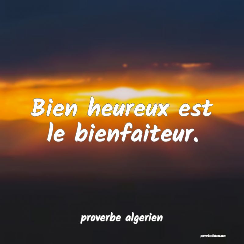  Bien heureux est le bienfaiteur.