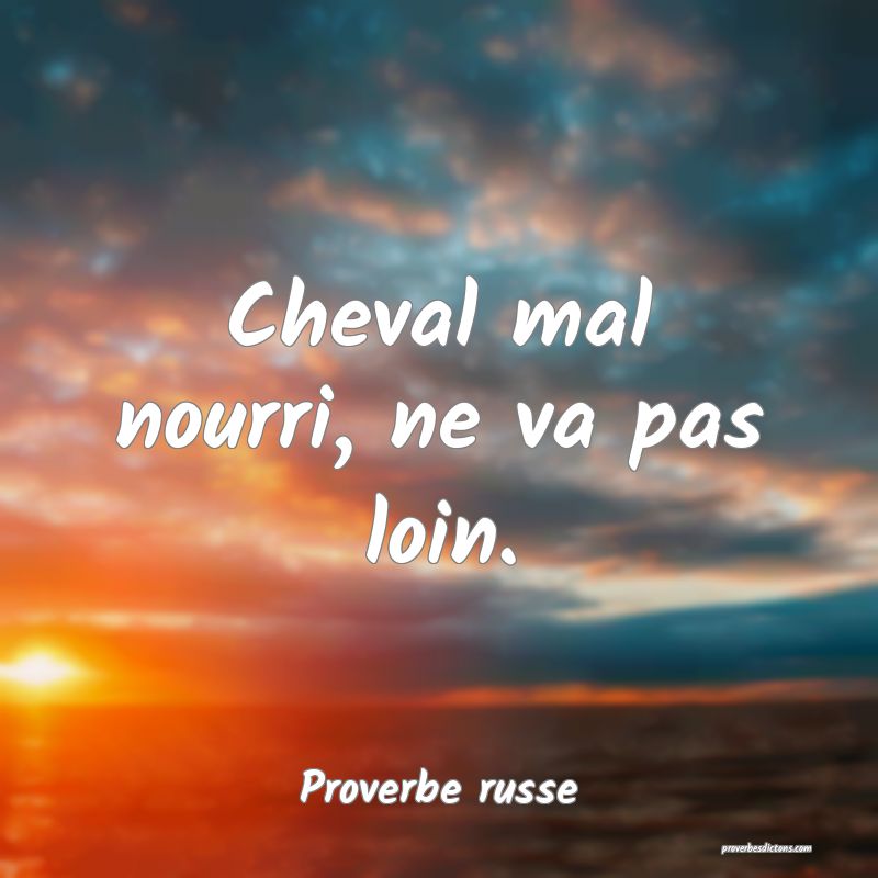  Cheval mal nourri, ne va pas loin.