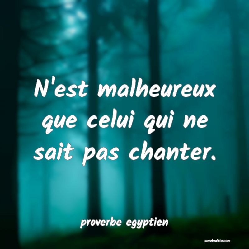  N'est malheureux que celui qui ne sait pas chanter.