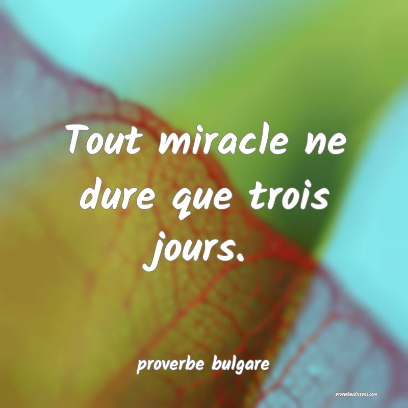  Tout miracle ne dure que trois jours.