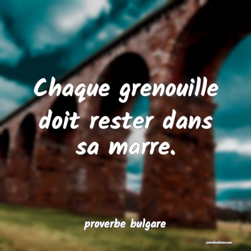  Chaque grenouille doit rester dans sa marre.