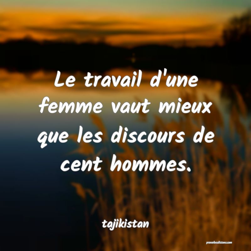  Le travail d'une femme vaut mieux que les discours de cent hommes.