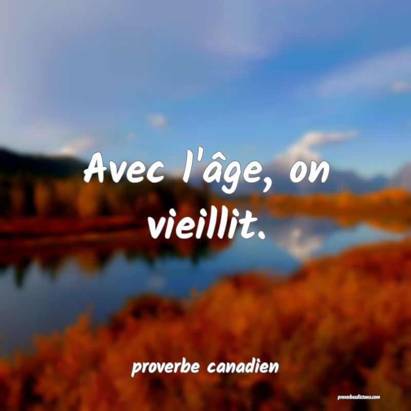  Avec l'âge, on vieillit.