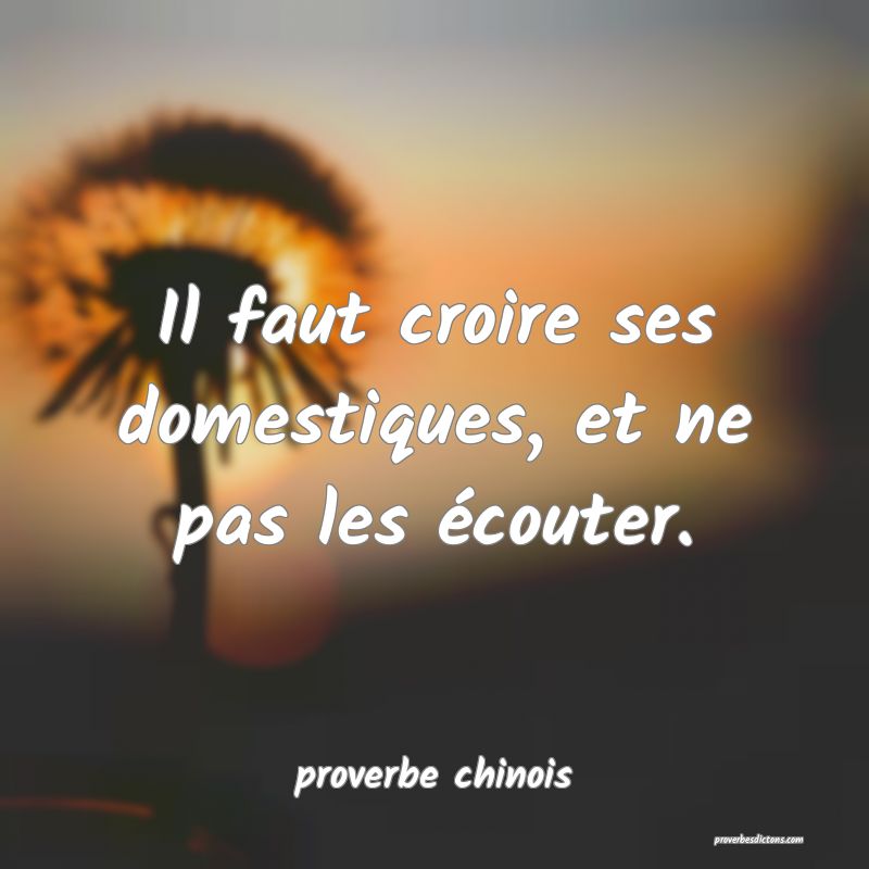  Il faut croire ses domestiques, et ne pas les écouter.