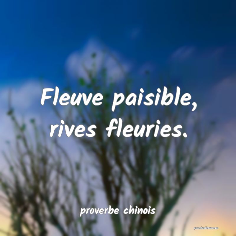  Fleuve paisible, rives fleuries.