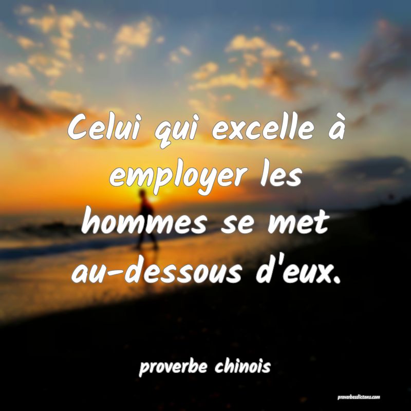 Celui qui excelle à employer les hommes se met au-dessous d'eux.