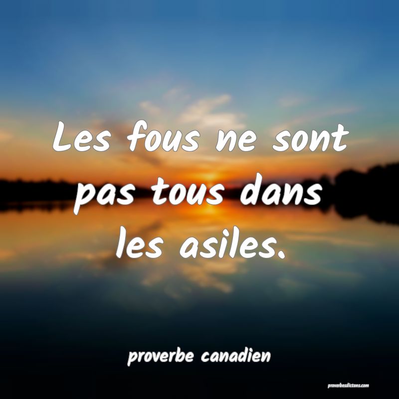  Les fous ne sont pas tous dans les asiles.