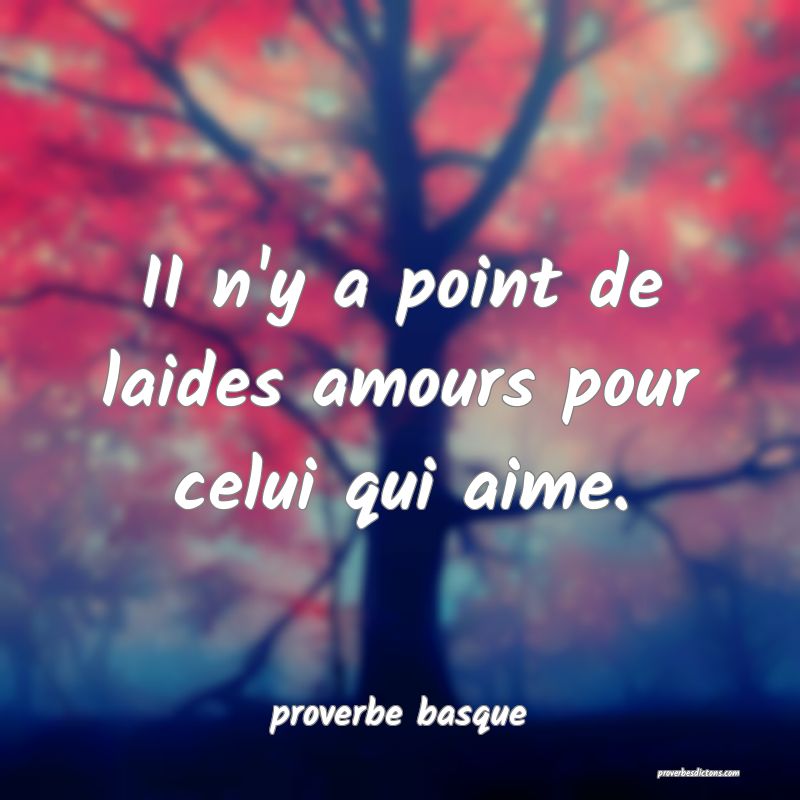  II n'y a point de laides amours pour celui qui aime.