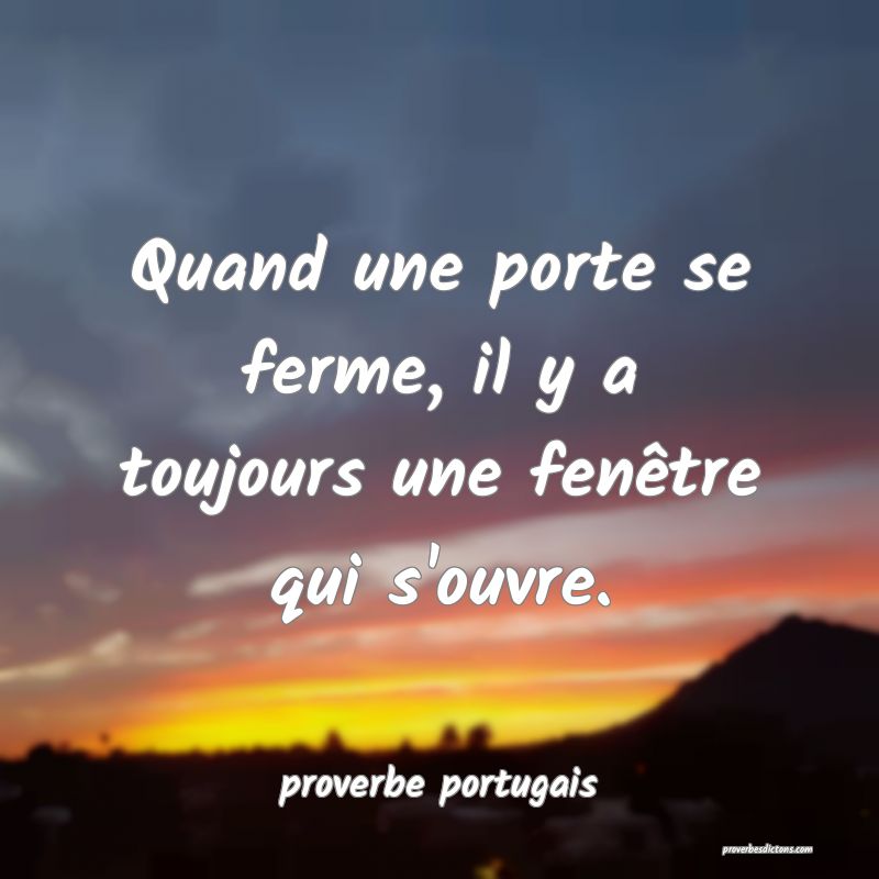  Quand une porte se ferme, il y a toujours une fenêtre qui s'ouvre.