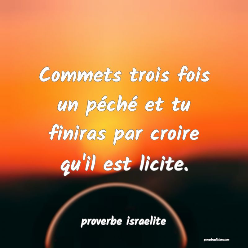  Commets trois fois un péché et tu finiras par croire qu'il est licite.