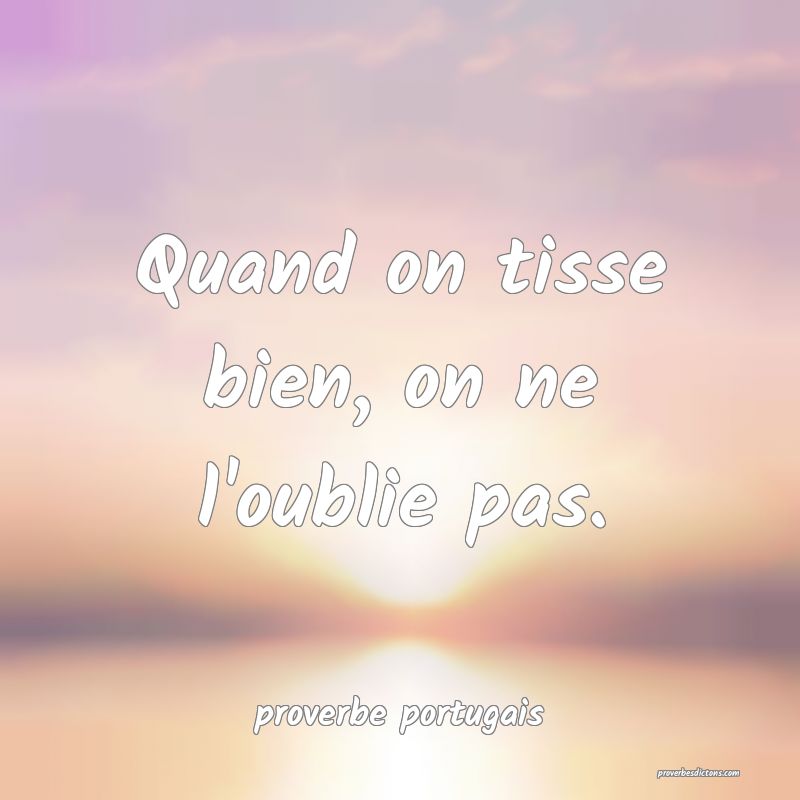  Quand on tisse bien, on ne l'oublie pas.