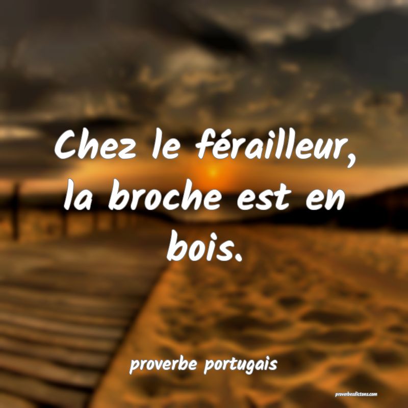  Chez le férailleur, la broche est en bois.