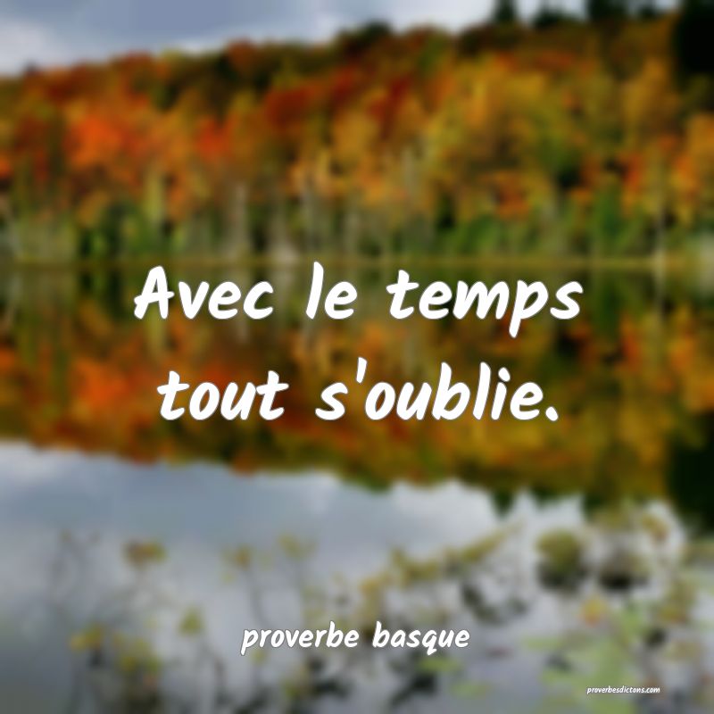  Avec le temps tout s'oublie.