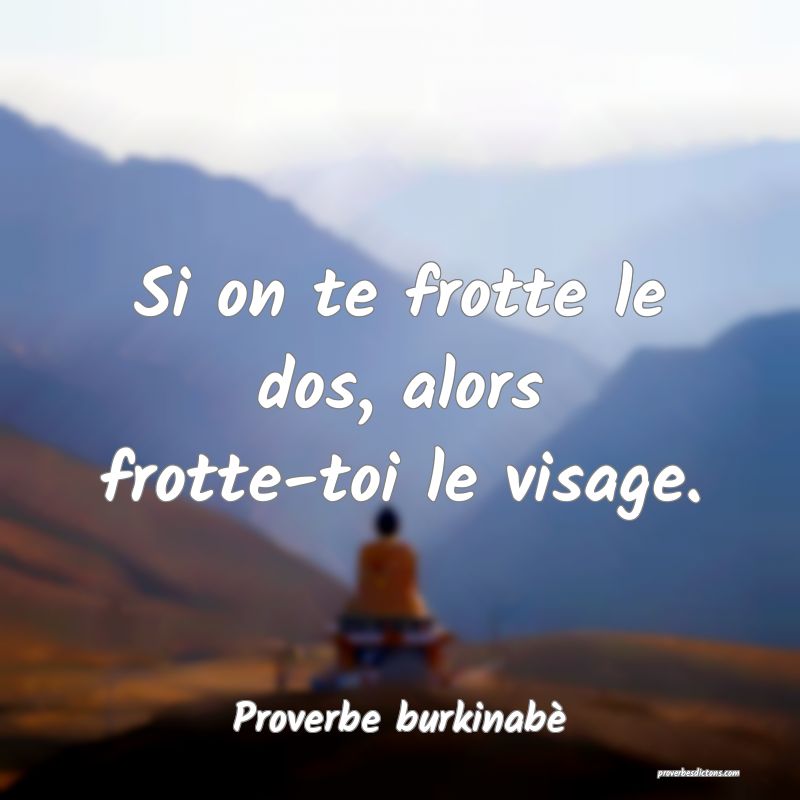  Si on te frotte le dos, alors frotte-toi le visage.