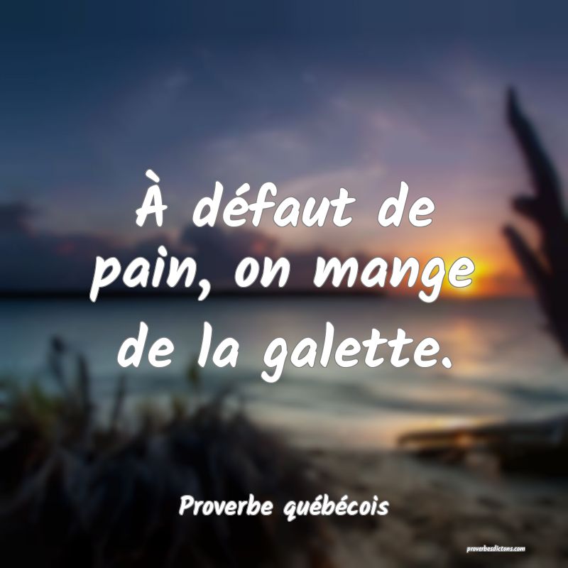 À défaut de pain, on mange de la galette.