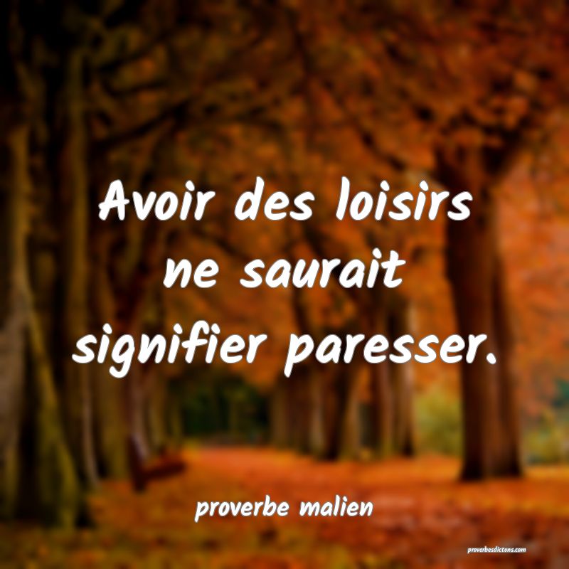  Avoir des loisirs ne saurait signifier paresser.