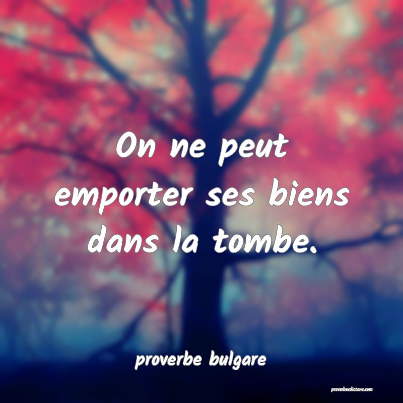  On ne peut emporter ses biens dans la tombe.