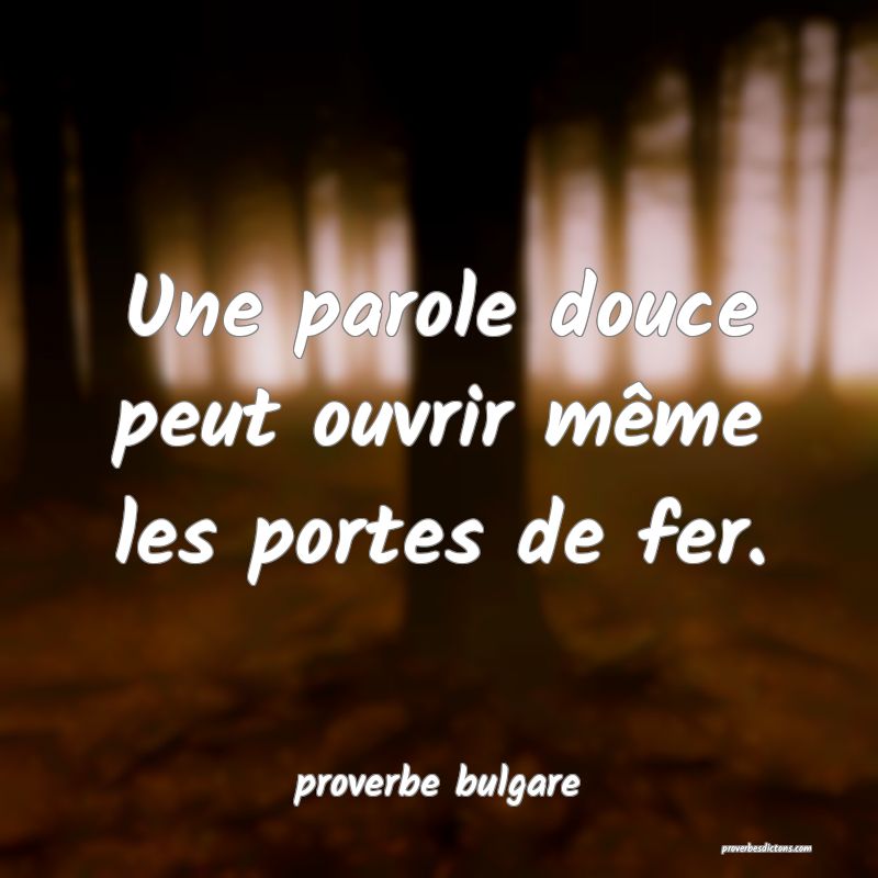  Une parole douce peut ouvrir même les portes de fer.