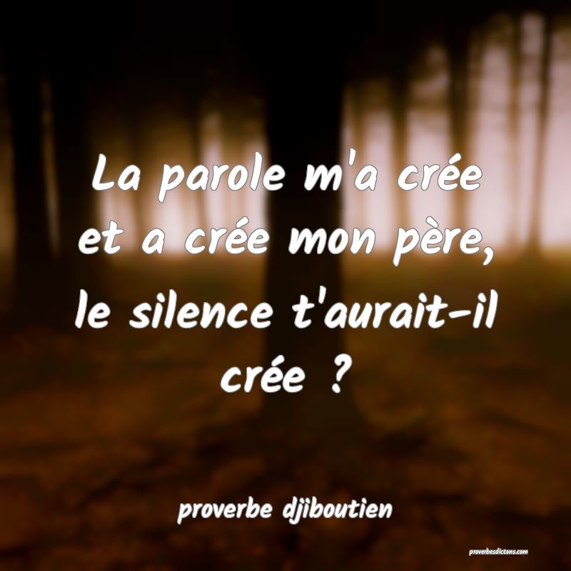  La parole m'a crée et a crée mon père, le silence t'aurait-il crée ?