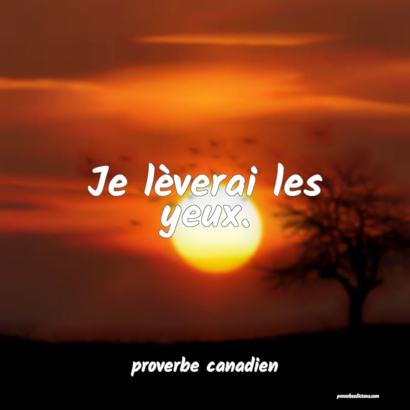  Je lèverai les yeux.