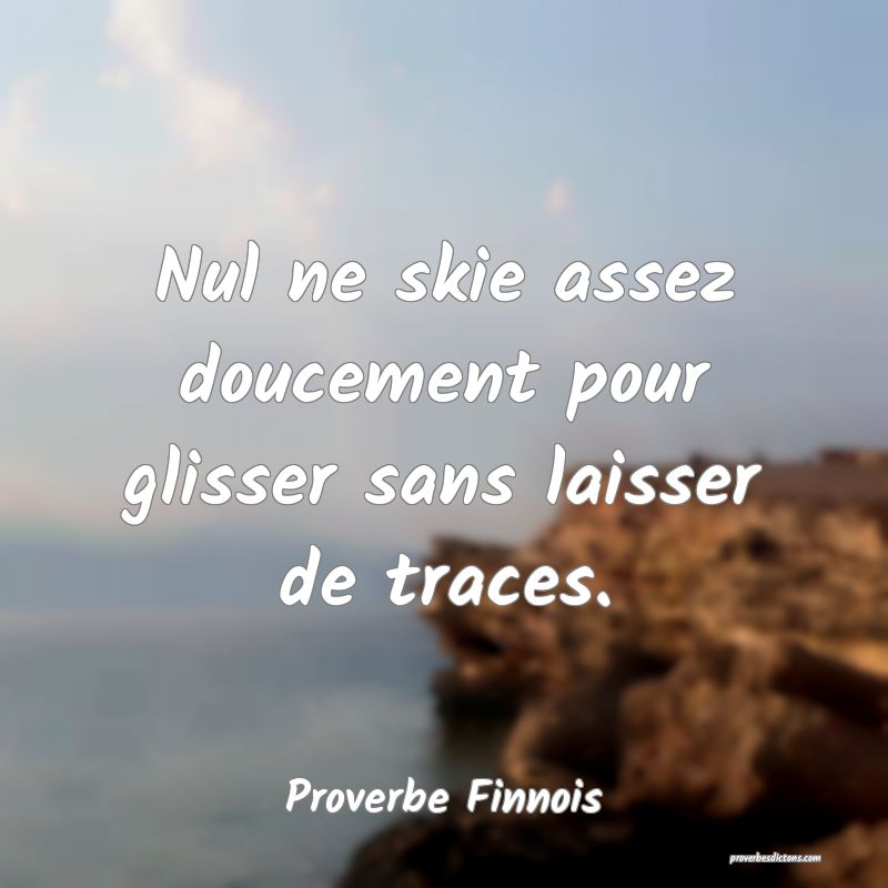  Nul ne skie assez doucement pour glisser sans laisser de traces.