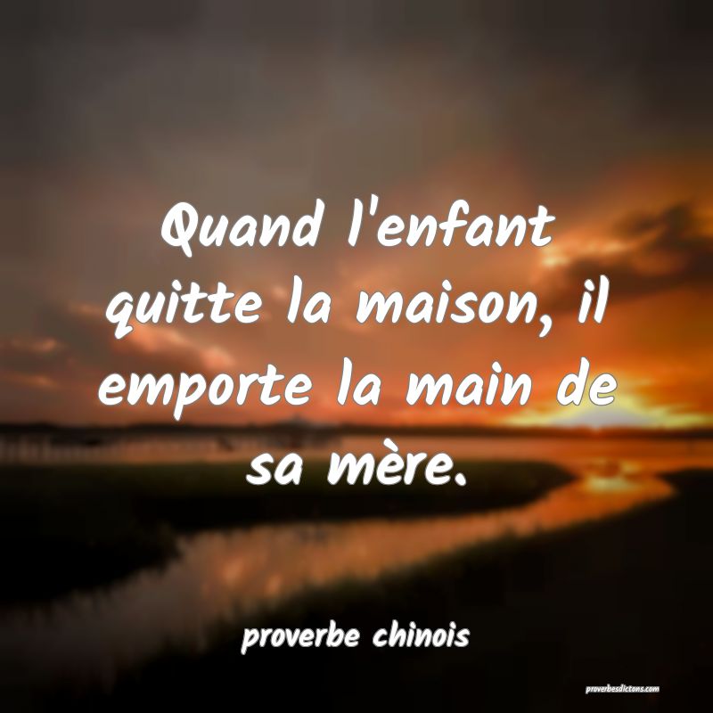 Quand l'enfant quitte la maison, il emporte la main de sa mère.