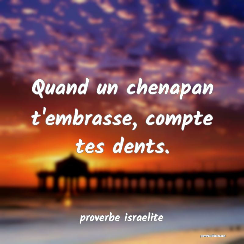 Quand un chenapan t'embrasse, compte tes dents.