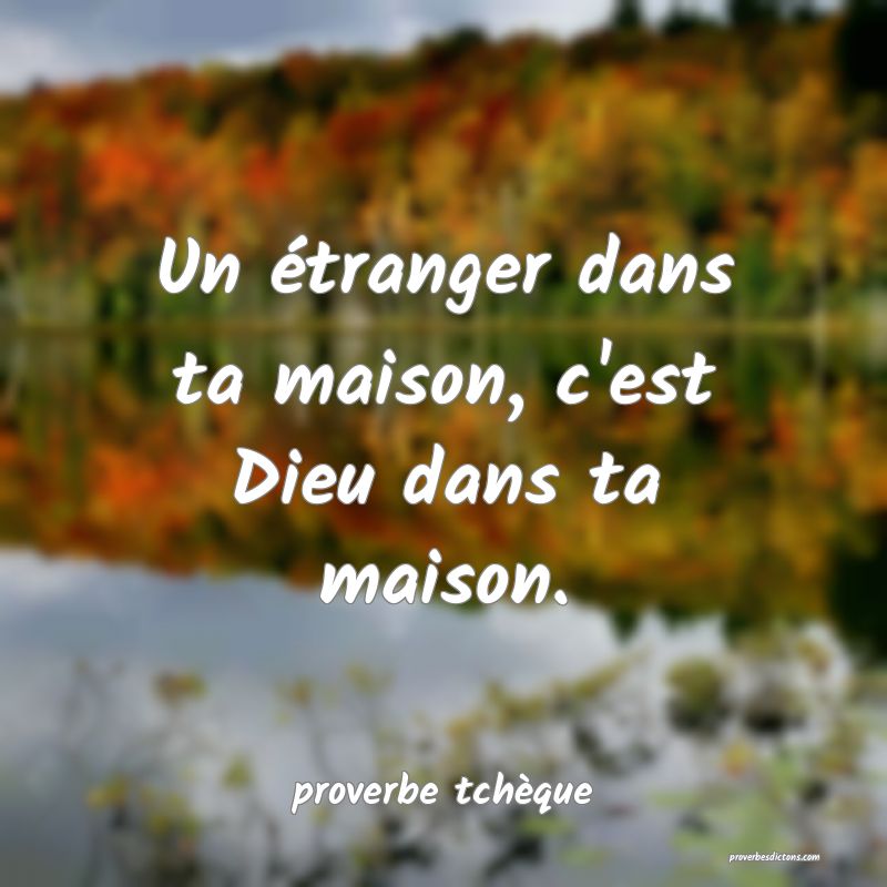  Un étranger dans ta maison, c'est Dieu dans ta maison.