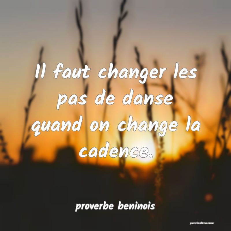 Il faut changer les pas de danse quand on change la cadence.