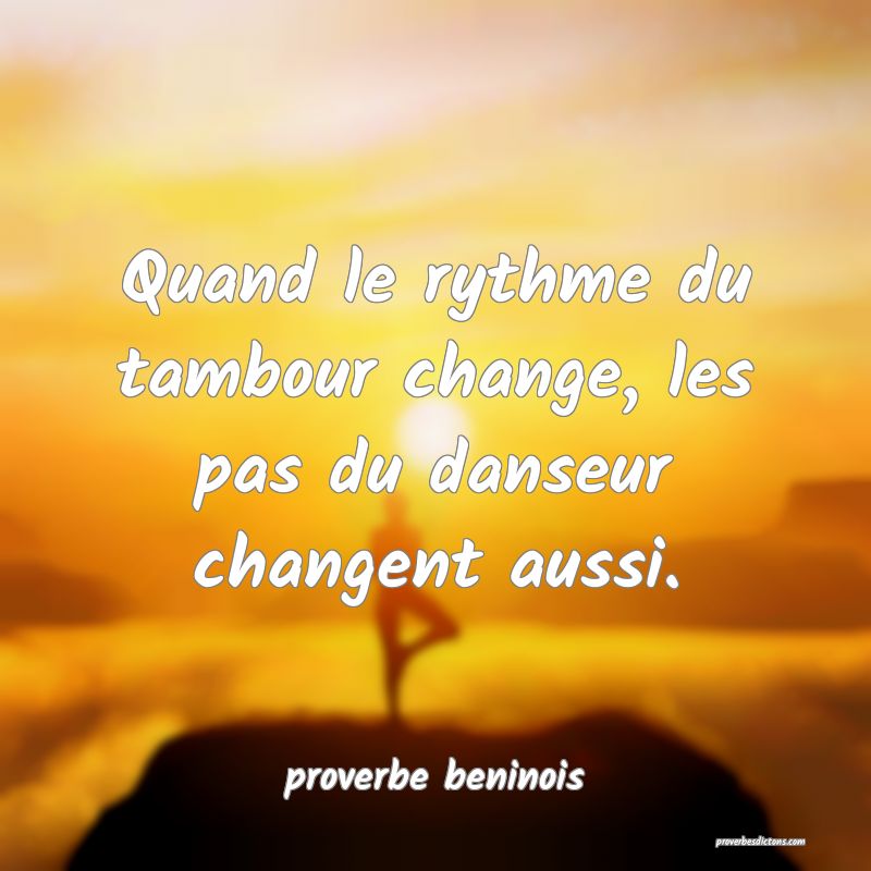  Quand le rythme du tambour change, les pas du danseur changent aussi.