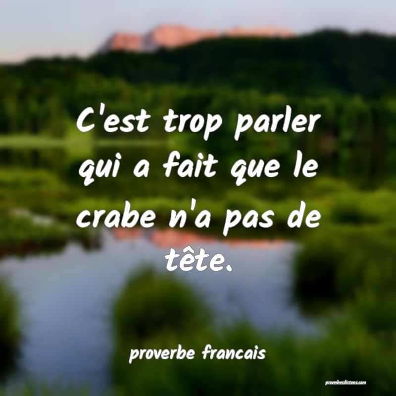  C'est trop parler qui a fait que le crabe n'a pas de tête.