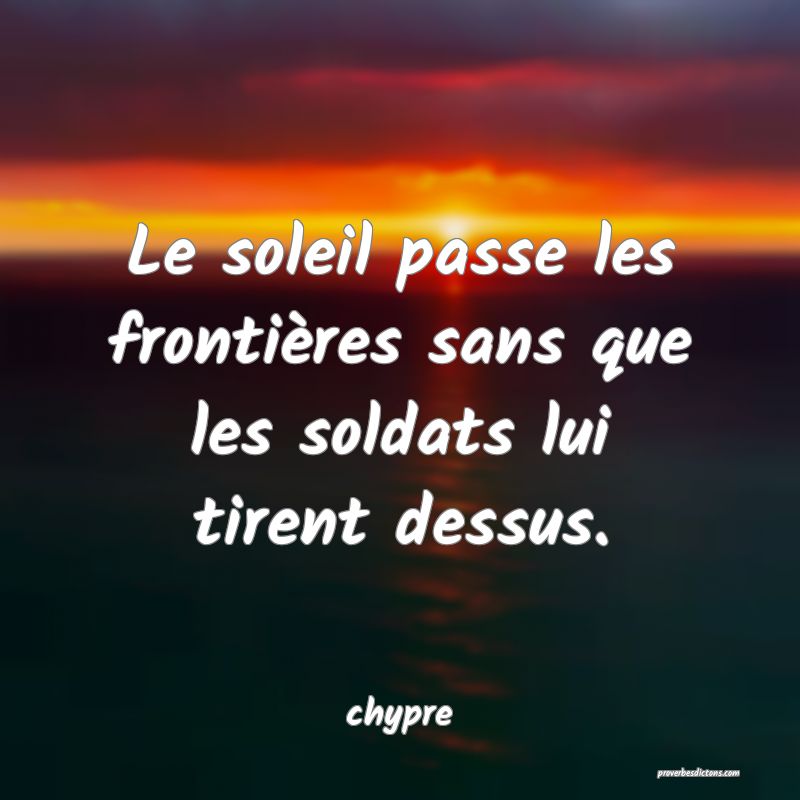  Le soleil passe les frontières sans que les soldats lui tirent dessus.