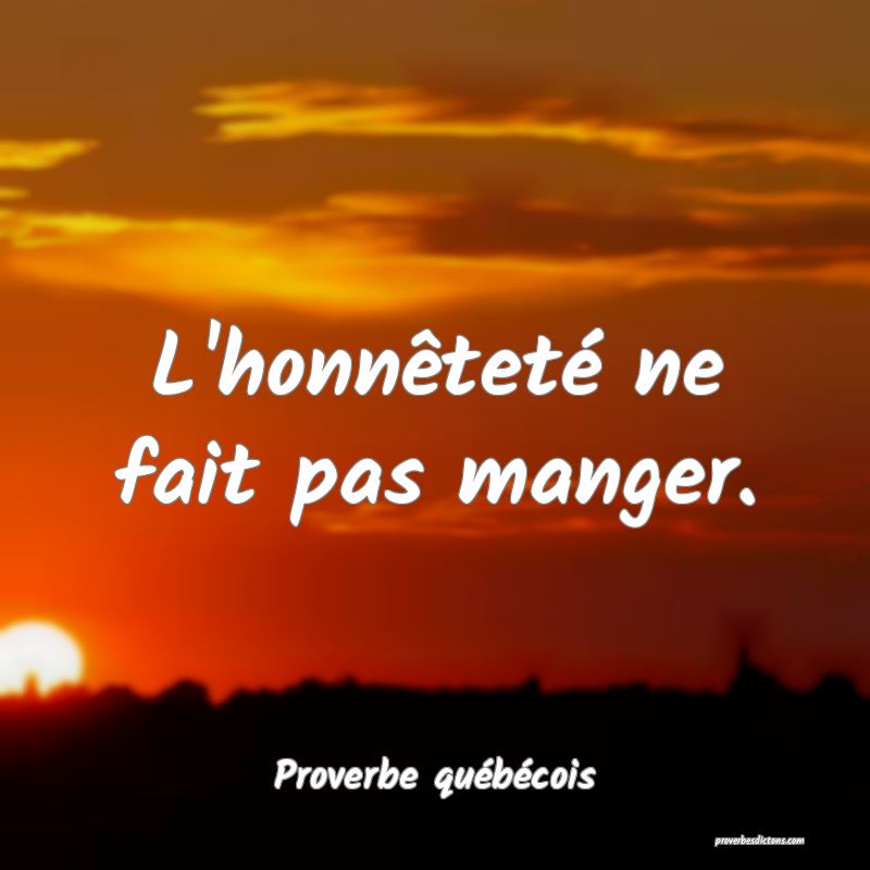  L'honnêteté ne fait pas manger.
