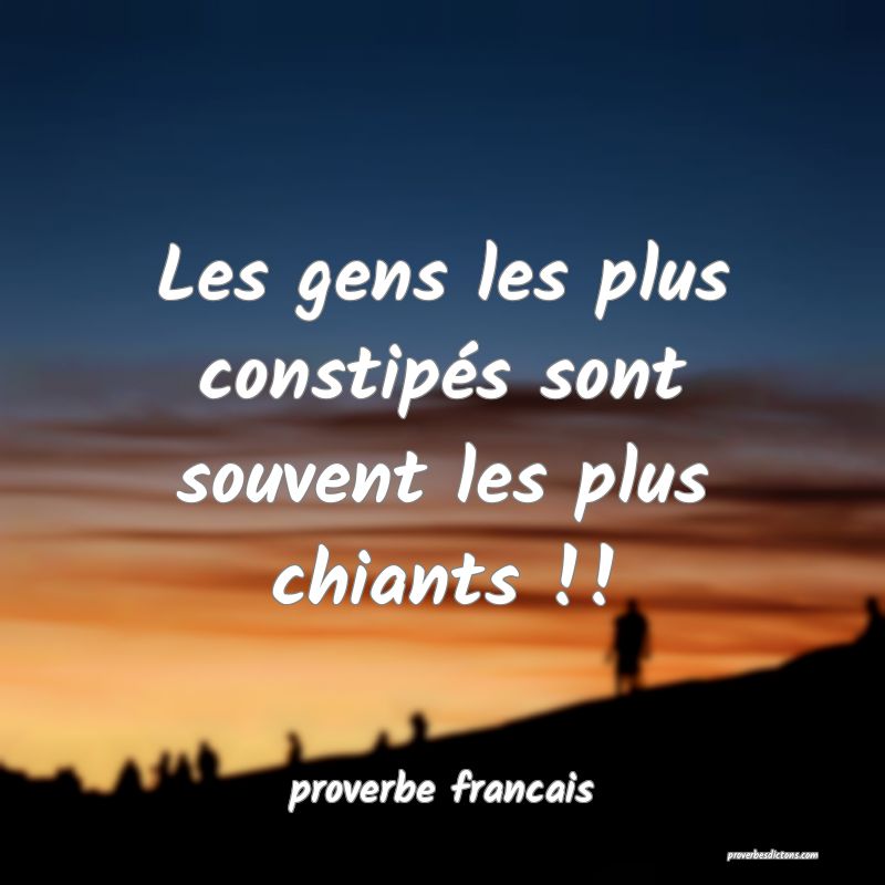  Les gens les plus constipés sont souvent les plus chiants !!