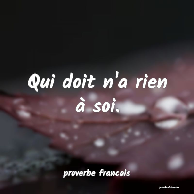  Qui doit n'a rien à soi.
