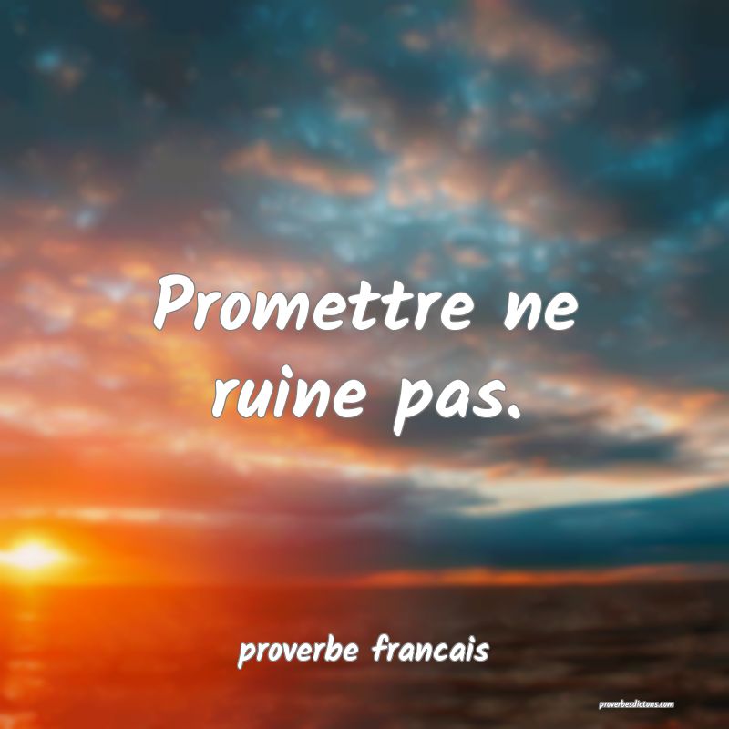  Promettre ne ruine pas.