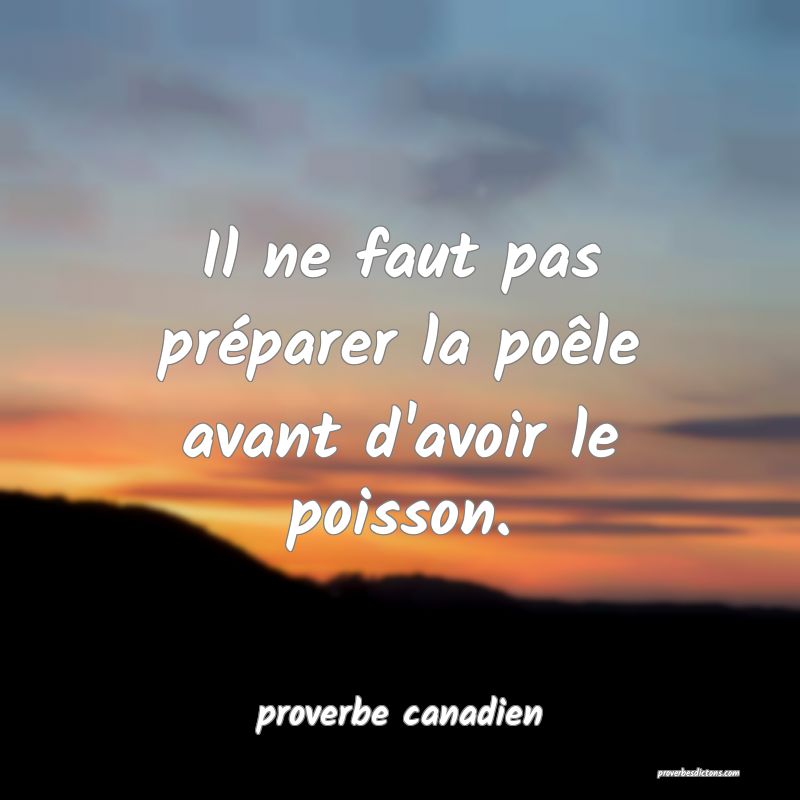  Il ne faut pas préparer la poêle avant d'avoir le poisson.