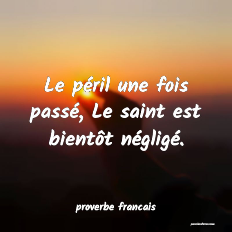  Le péril une fois passé, Le saint est bientôt négligé.